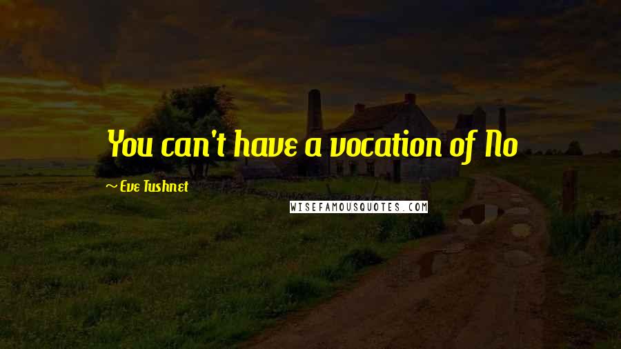 Eve Tushnet Quotes: You can't have a vocation of No