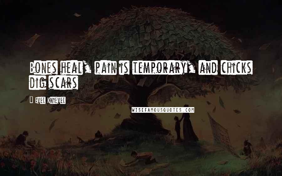 Evel Knievel Quotes: Bones heal, pain is temporary, and chicks dig scars