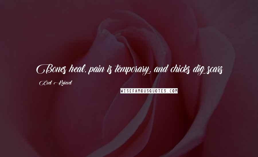 Evel Knievel Quotes: Bones heal, pain is temporary, and chicks dig scars