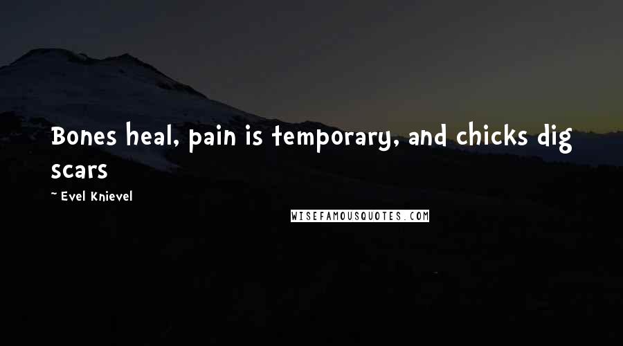 Evel Knievel Quotes: Bones heal, pain is temporary, and chicks dig scars