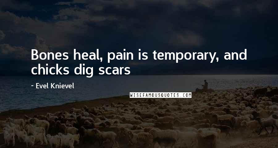 Evel Knievel Quotes: Bones heal, pain is temporary, and chicks dig scars