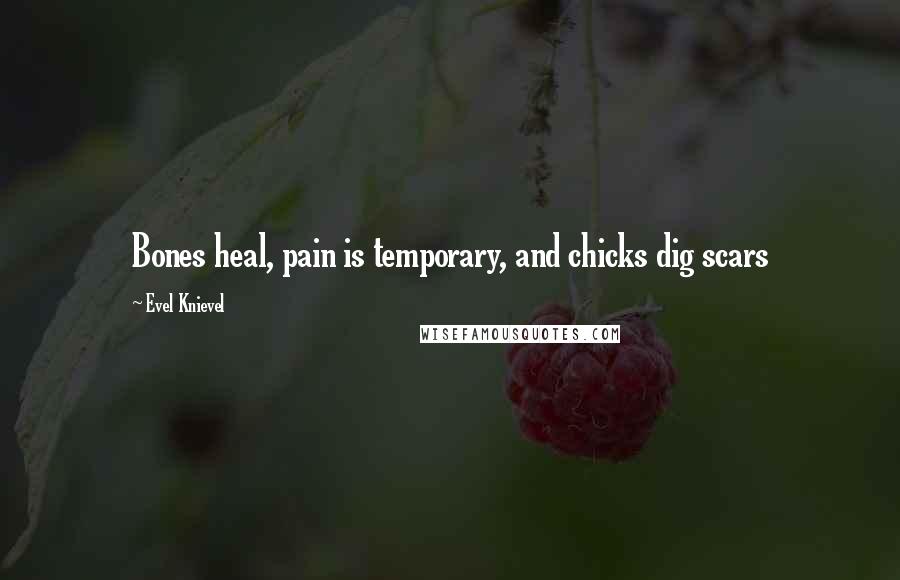 Evel Knievel Quotes: Bones heal, pain is temporary, and chicks dig scars