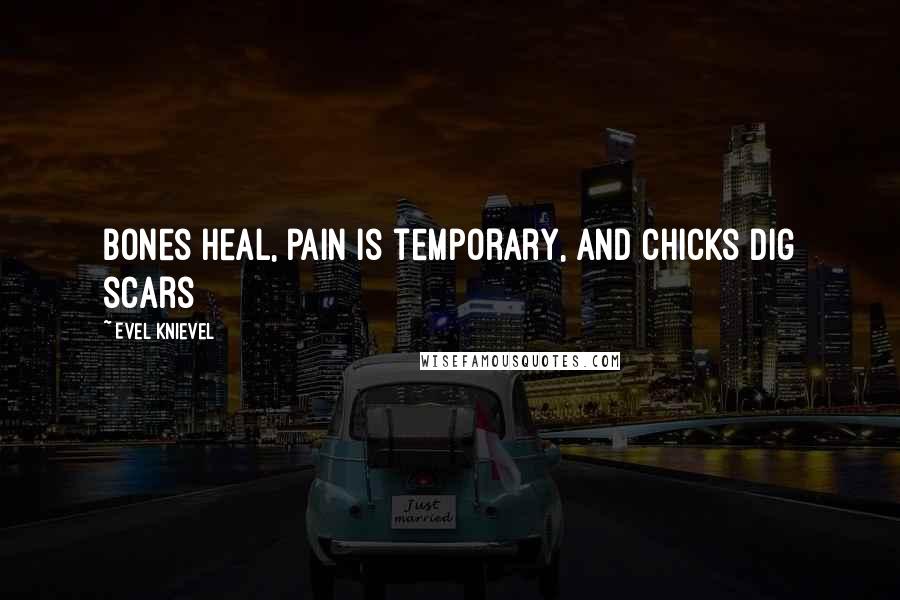 Evel Knievel Quotes: Bones heal, pain is temporary, and chicks dig scars