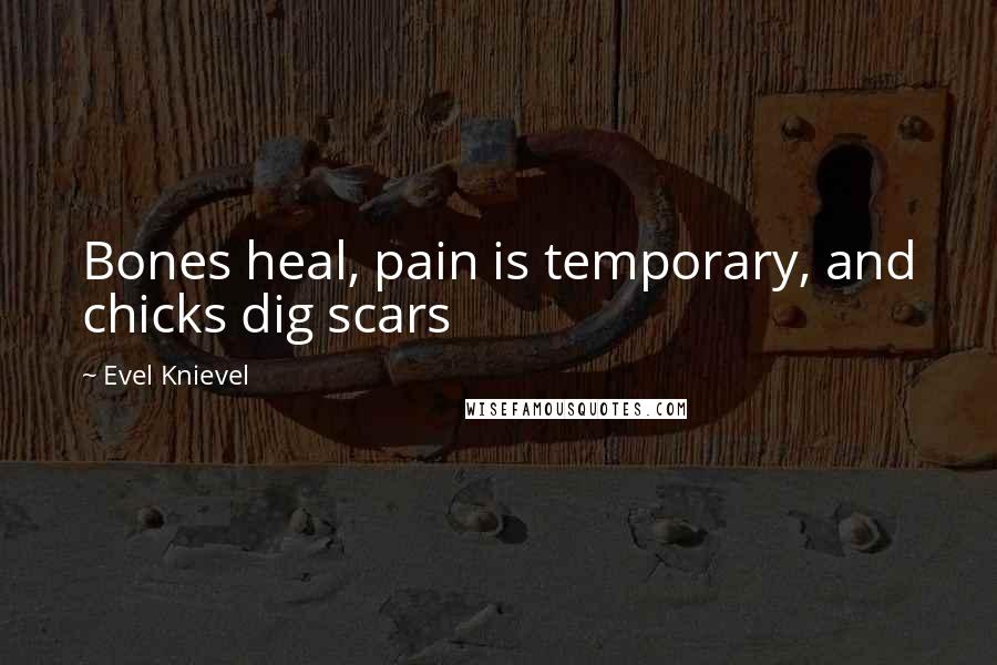 Evel Knievel Quotes: Bones heal, pain is temporary, and chicks dig scars