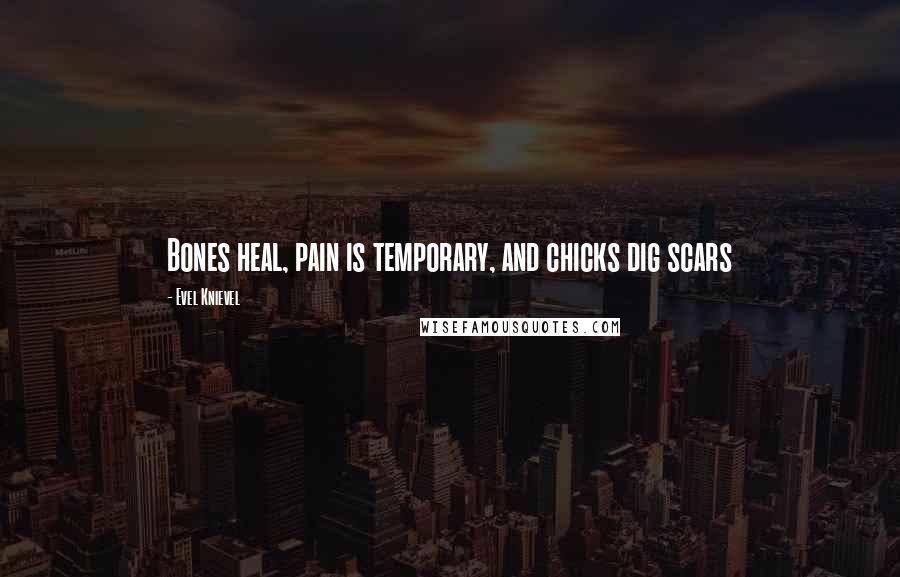 Evel Knievel Quotes: Bones heal, pain is temporary, and chicks dig scars