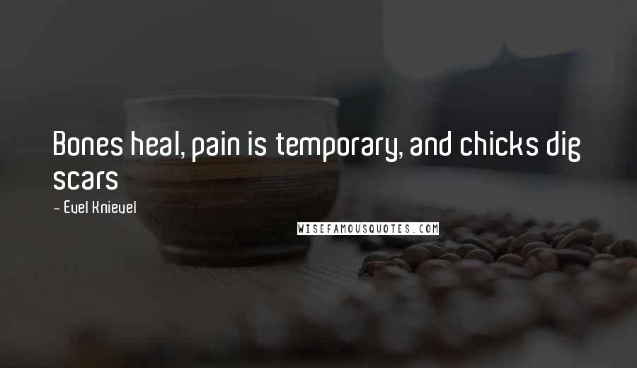 Evel Knievel Quotes: Bones heal, pain is temporary, and chicks dig scars