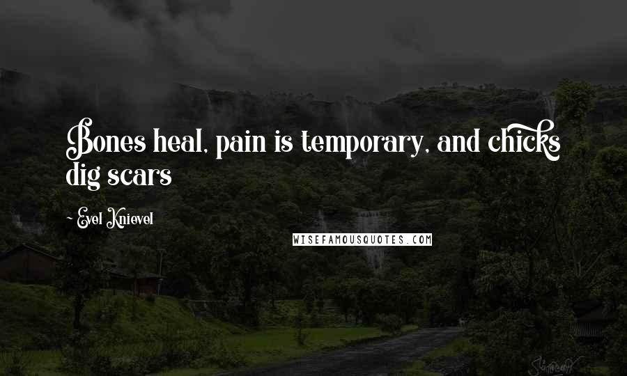 Evel Knievel Quotes: Bones heal, pain is temporary, and chicks dig scars
