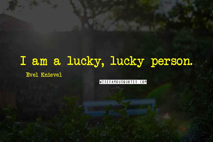 Evel Knievel Quotes: I am a lucky, lucky person.