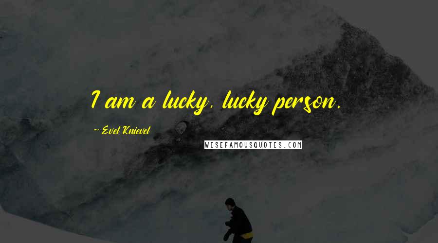 Evel Knievel Quotes: I am a lucky, lucky person.