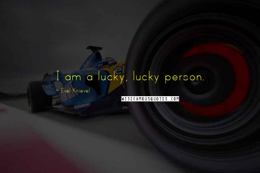 Evel Knievel Quotes: I am a lucky, lucky person.