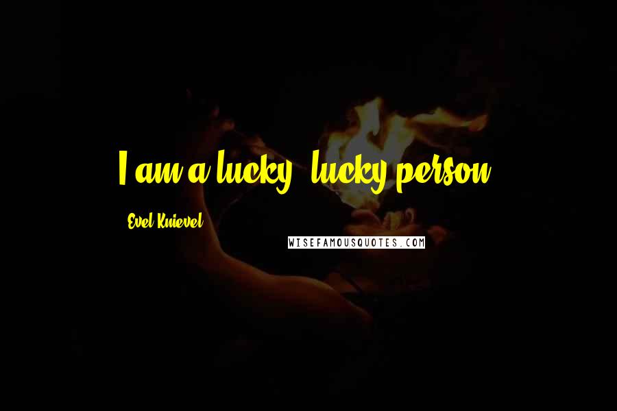 Evel Knievel Quotes: I am a lucky, lucky person.