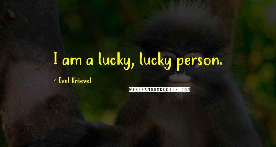 Evel Knievel Quotes: I am a lucky, lucky person.