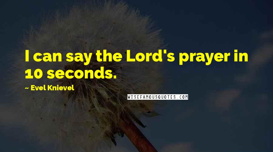 Evel Knievel Quotes: I can say the Lord's prayer in 10 seconds.