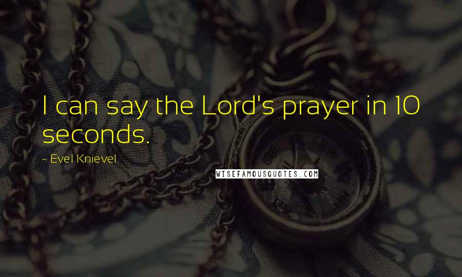 Evel Knievel Quotes: I can say the Lord's prayer in 10 seconds.