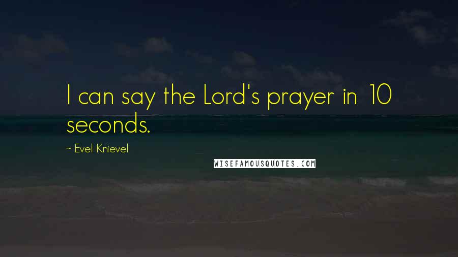 Evel Knievel Quotes: I can say the Lord's prayer in 10 seconds.