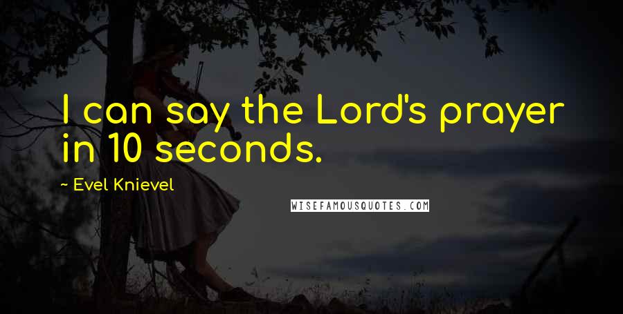 Evel Knievel Quotes: I can say the Lord's prayer in 10 seconds.