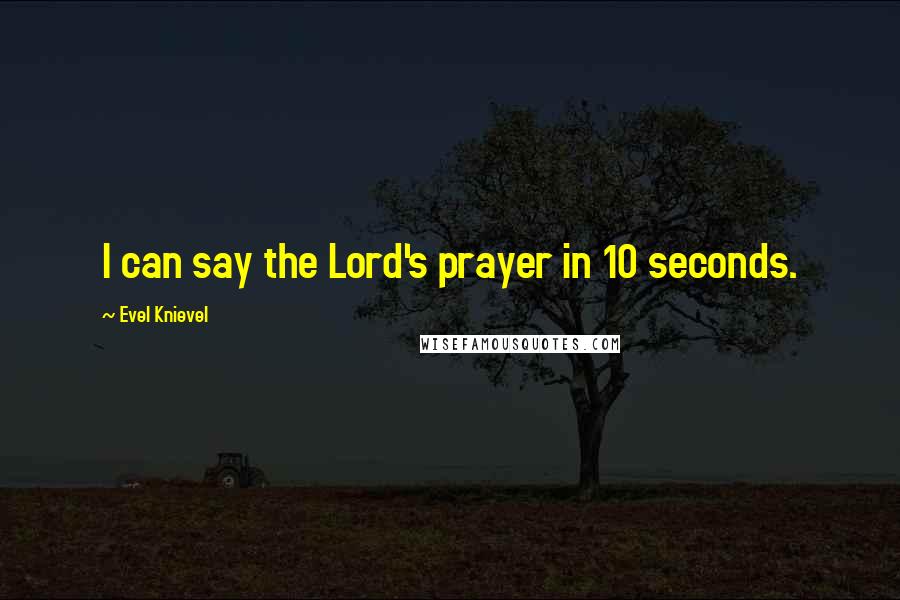 Evel Knievel Quotes: I can say the Lord's prayer in 10 seconds.