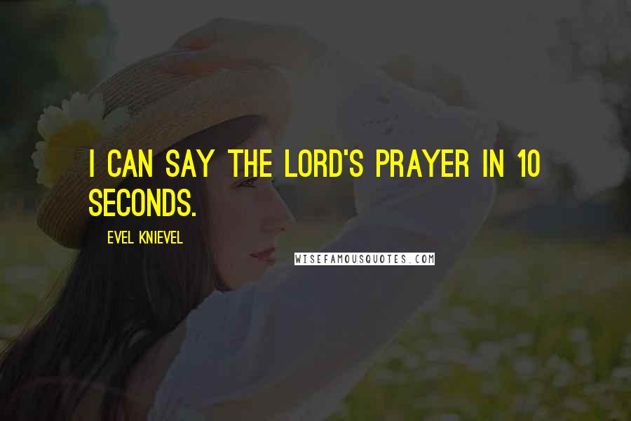 Evel Knievel Quotes: I can say the Lord's prayer in 10 seconds.