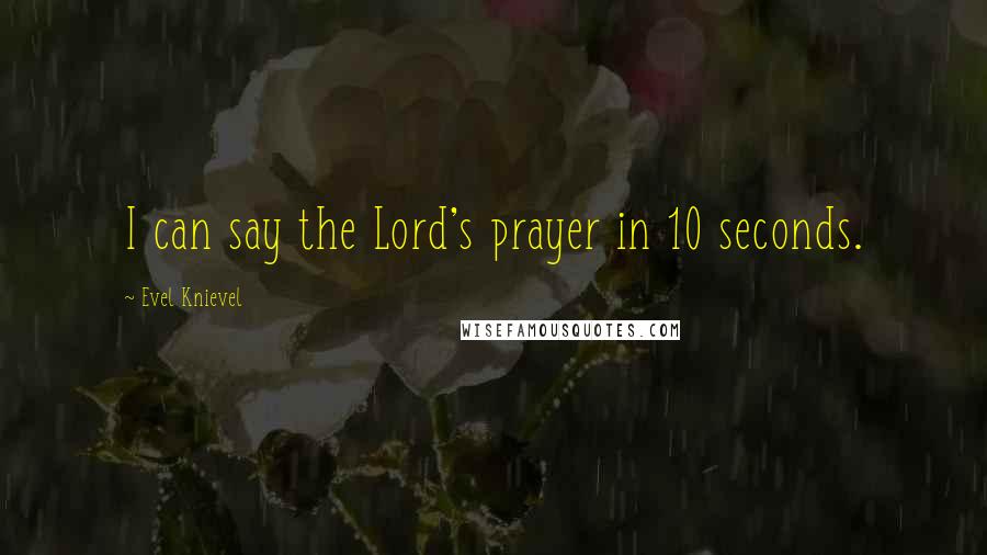 Evel Knievel Quotes: I can say the Lord's prayer in 10 seconds.