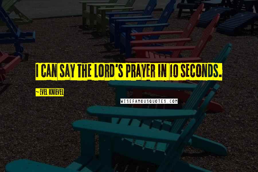 Evel Knievel Quotes: I can say the Lord's prayer in 10 seconds.