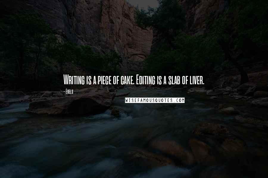 Evels Quotes: Writing is a piece of cake. Editing is a slab of liver.