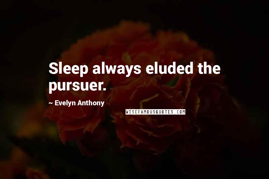 Evelyn Anthony Quotes: Sleep always eluded the pursuer.