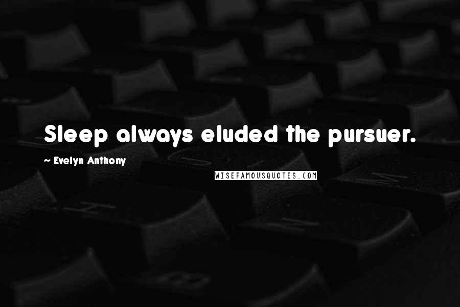 Evelyn Anthony Quotes: Sleep always eluded the pursuer.