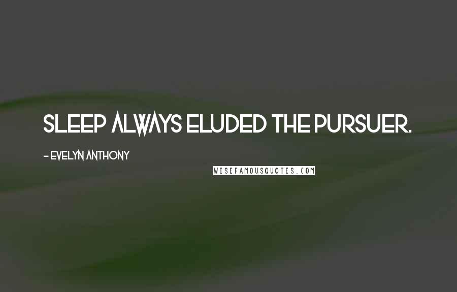 Evelyn Anthony Quotes: Sleep always eluded the pursuer.