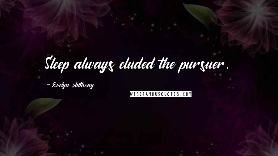 Evelyn Anthony Quotes: Sleep always eluded the pursuer.