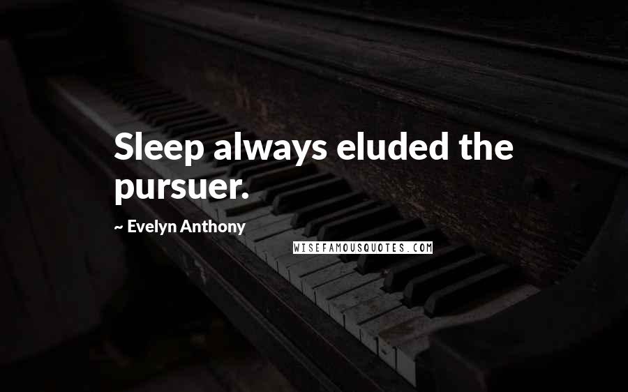 Evelyn Anthony Quotes: Sleep always eluded the pursuer.