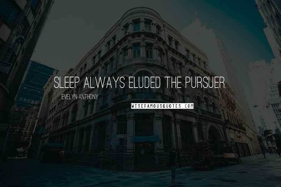 Evelyn Anthony Quotes: Sleep always eluded the pursuer.