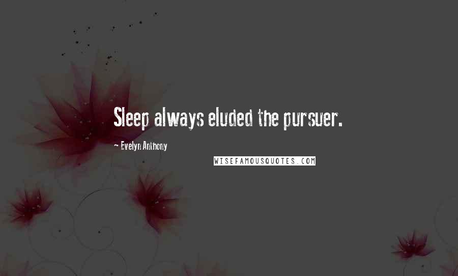 Evelyn Anthony Quotes: Sleep always eluded the pursuer.