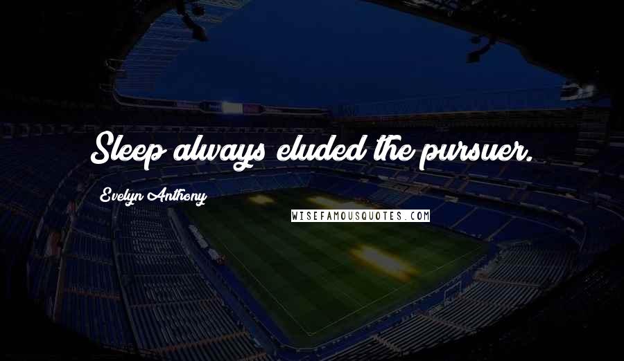 Evelyn Anthony Quotes: Sleep always eluded the pursuer.