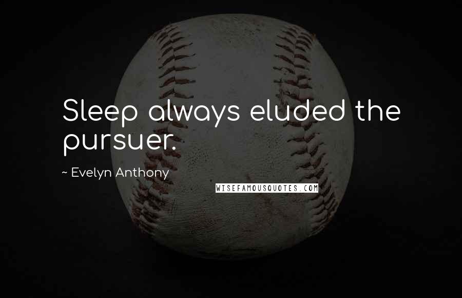 Evelyn Anthony Quotes: Sleep always eluded the pursuer.