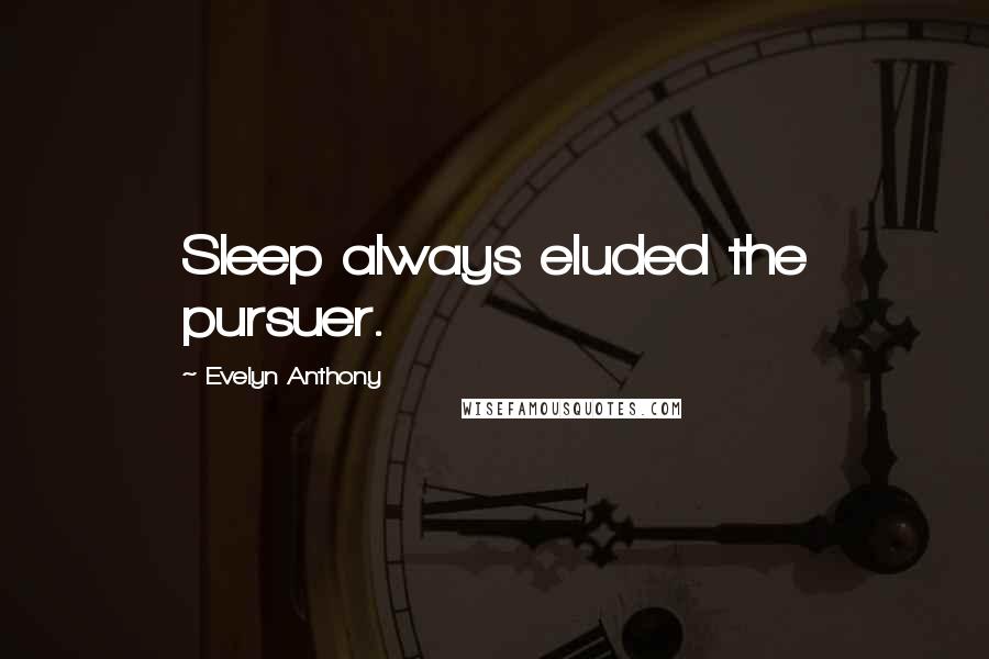 Evelyn Anthony Quotes: Sleep always eluded the pursuer.