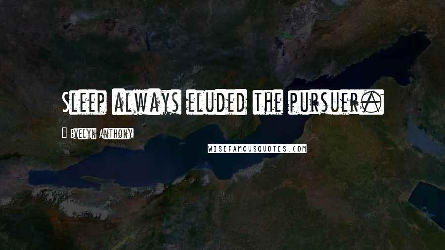 Evelyn Anthony Quotes: Sleep always eluded the pursuer.