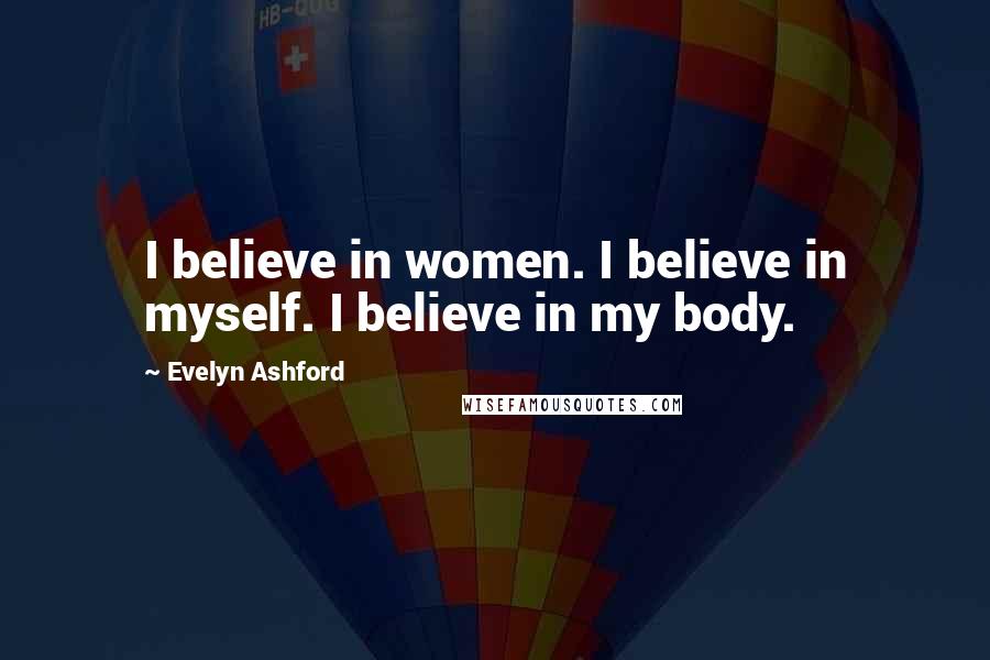 Evelyn Ashford Quotes: I believe in women. I believe in myself. I believe in my body.