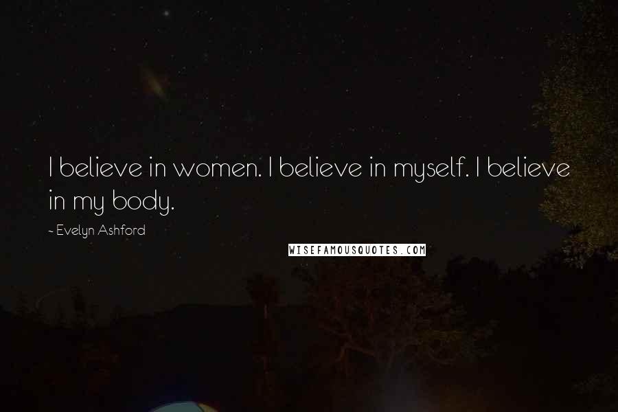 Evelyn Ashford Quotes: I believe in women. I believe in myself. I believe in my body.