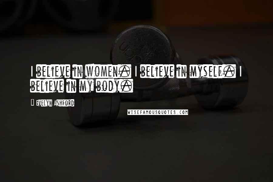 Evelyn Ashford Quotes: I believe in women. I believe in myself. I believe in my body.