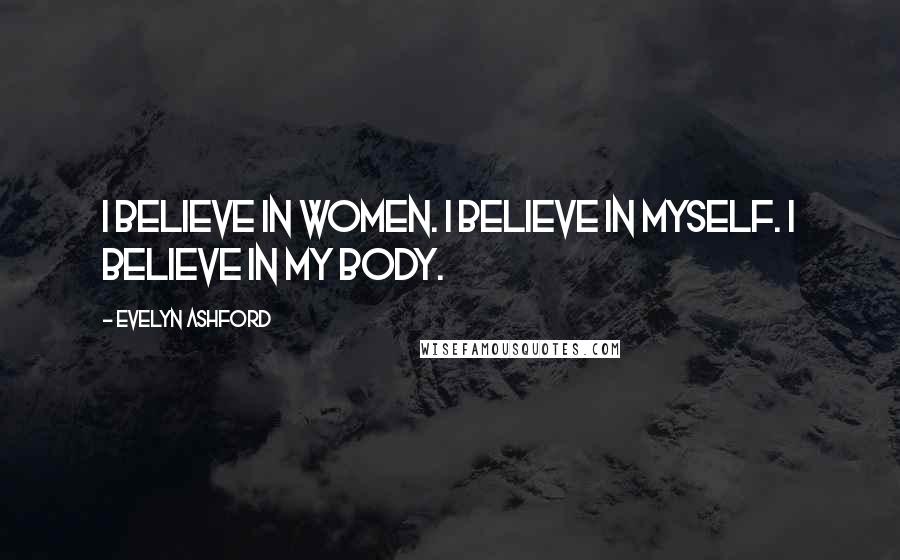 Evelyn Ashford Quotes: I believe in women. I believe in myself. I believe in my body.