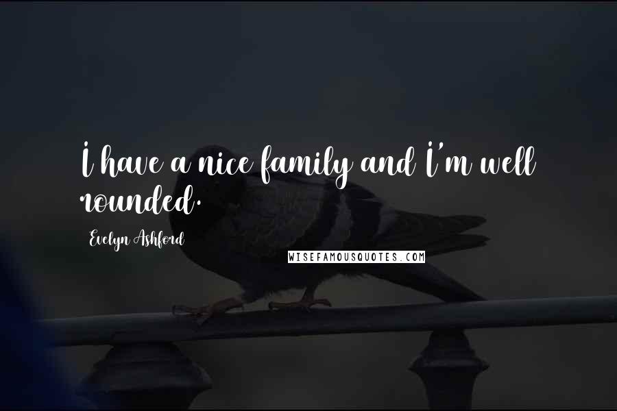 Evelyn Ashford Quotes: I have a nice family and I'm well rounded.