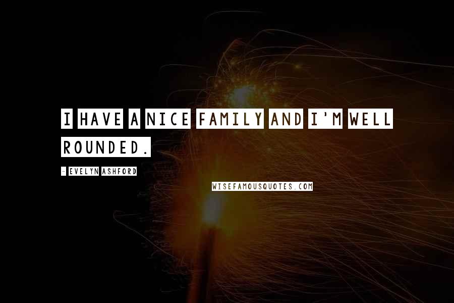 Evelyn Ashford Quotes: I have a nice family and I'm well rounded.