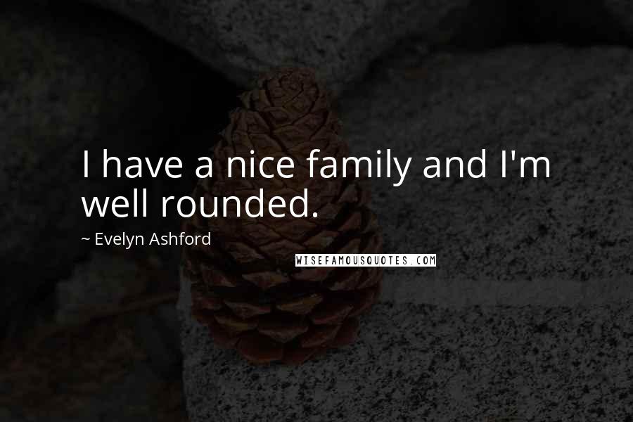 Evelyn Ashford Quotes: I have a nice family and I'm well rounded.