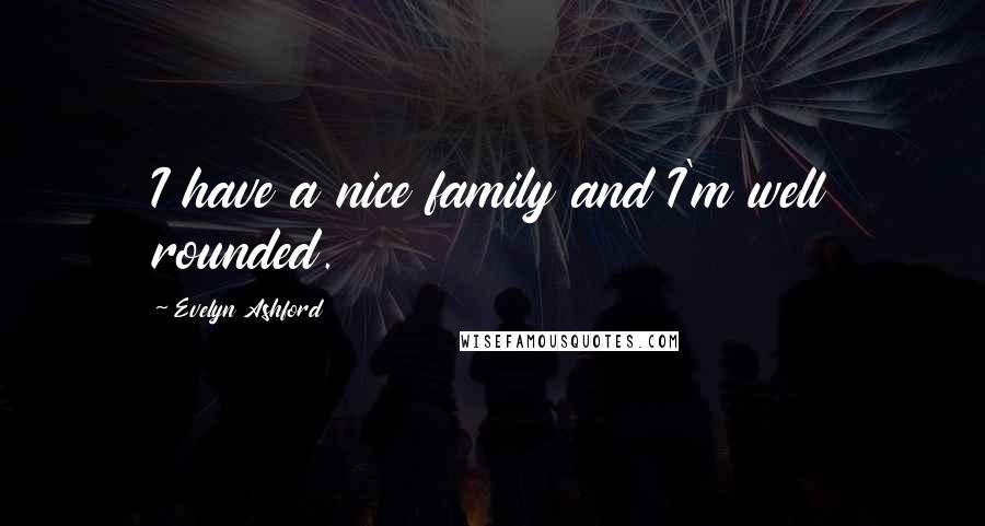 Evelyn Ashford Quotes: I have a nice family and I'm well rounded.