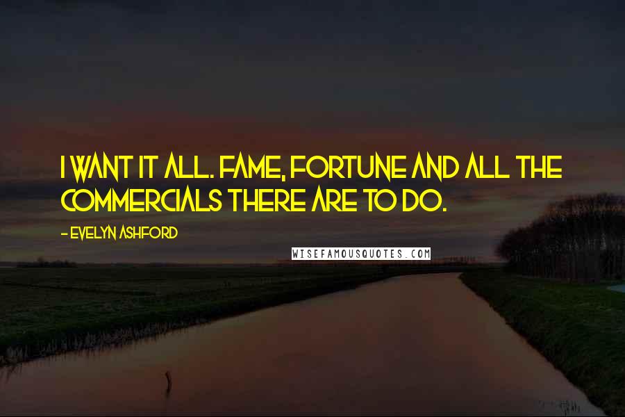 Evelyn Ashford Quotes: I want it all. Fame, fortune and all the commercials there are to do.