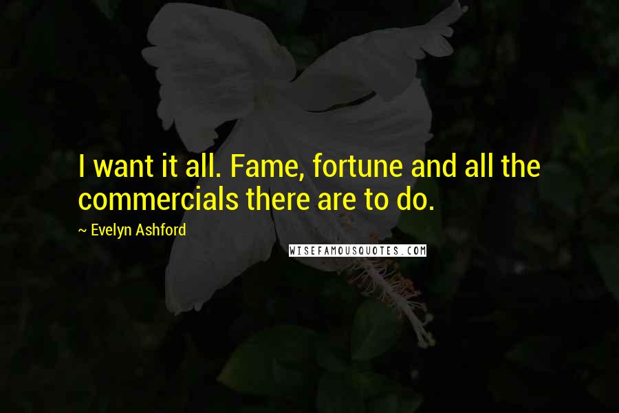 Evelyn Ashford Quotes: I want it all. Fame, fortune and all the commercials there are to do.