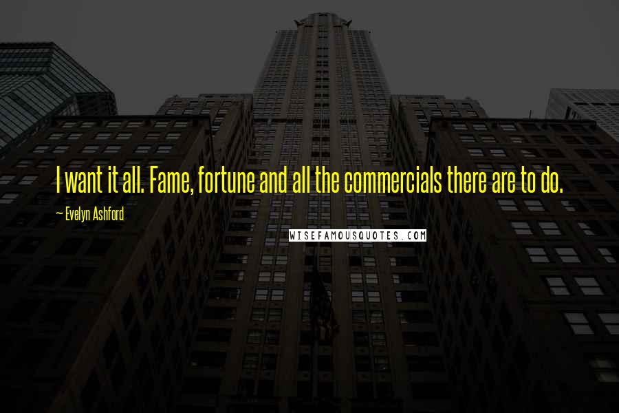 Evelyn Ashford Quotes: I want it all. Fame, fortune and all the commercials there are to do.