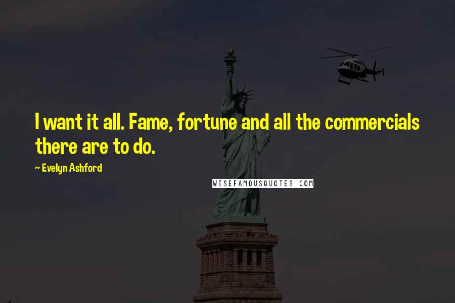 Evelyn Ashford Quotes: I want it all. Fame, fortune and all the commercials there are to do.