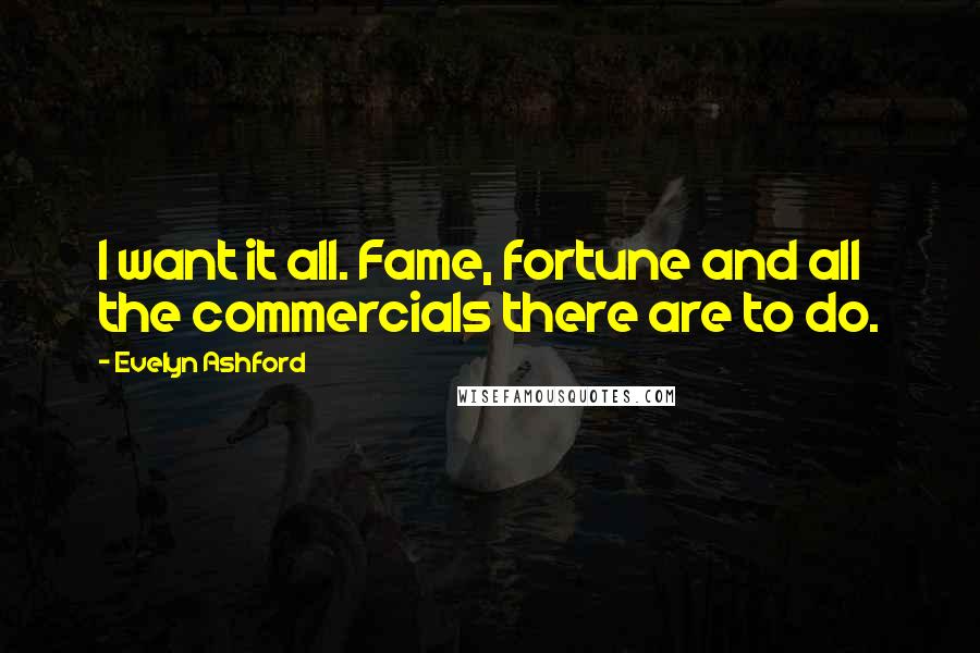 Evelyn Ashford Quotes: I want it all. Fame, fortune and all the commercials there are to do.