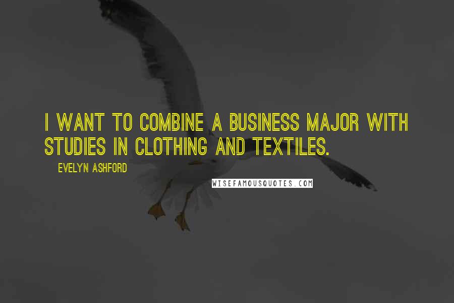 Evelyn Ashford Quotes: I want to combine a business major with studies in clothing and textiles.